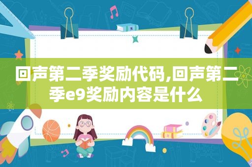 回声第二季奖励代码,回声第二季e9奖励内容是什么