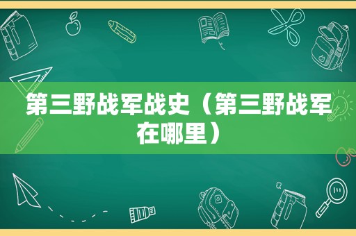 第三野战军战史（第三野战军在哪里）