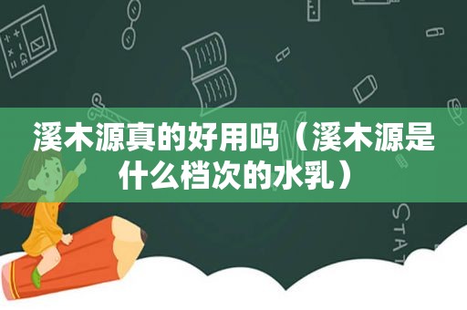 溪木源真的好用吗（溪木源是什么档次的水乳）