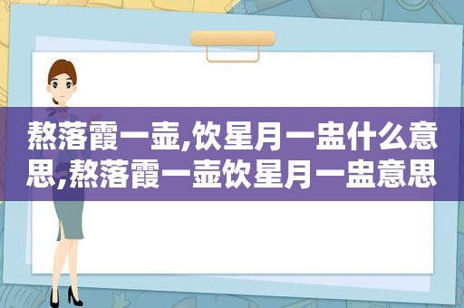 熬落霞一壶,饮星月一盅什么意思,熬落霞一壶饮星月一盅意思