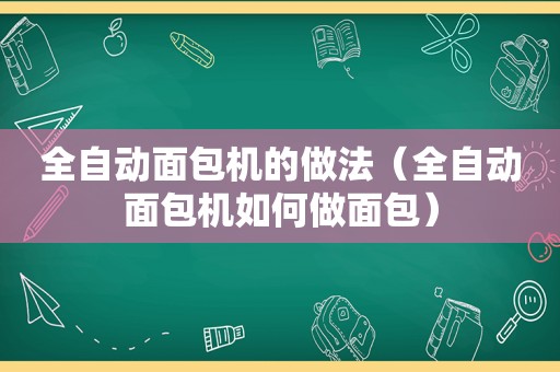 全自动面包机的做法（全自动面包机如何做面包）