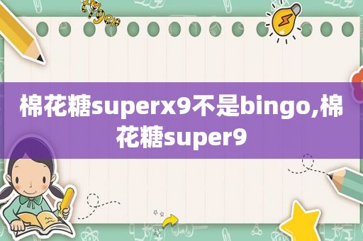 棉花糖superx9不是bingo,棉花糖super9