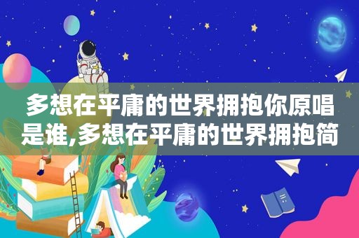 多想在平庸的世界拥抱你原唱是谁,多想在平庸的世界拥抱简谱歌词