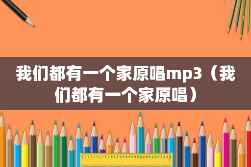 我们都有一个家原唱mp3（我们都有一个家原唱）