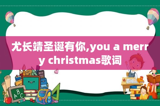 尤长靖圣诞有你,you a merry christmas歌词