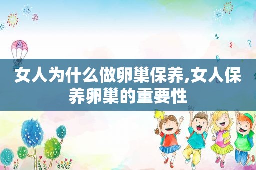 女人为什么做卵巢保养,女人保养卵巢的重要性