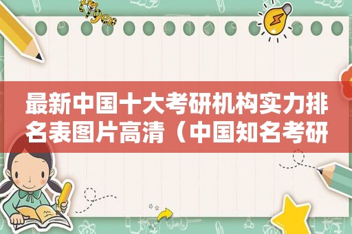 最新中国十大考研机构实力排名表图片高清（中国知名考研机构）