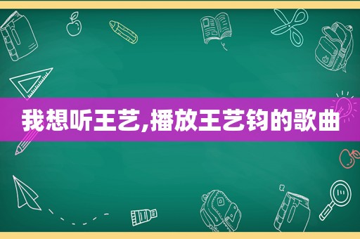 我想听王艺,播放王艺钧的歌曲