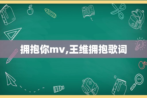 拥抱你mv,王维拥抱歌词