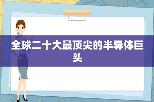 全球二十大最顶尖的半导体巨头