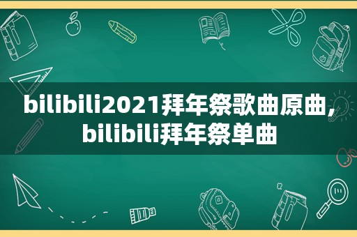 bilibili2021拜年祭歌曲原曲,bilibili拜年祭单曲