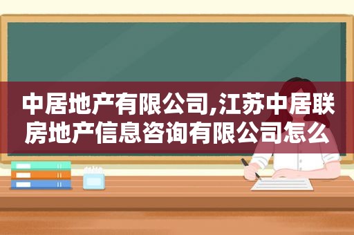 中居地产有限公司,江苏中居联房地产信息咨询有限公司怎么样