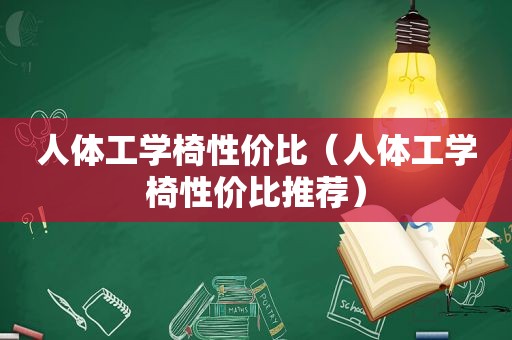 人体工学椅性价比（人体工学椅性价比推荐）