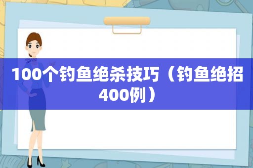 100个钓鱼绝杀技巧（钓鱼绝招400例）