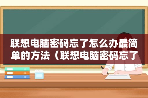 联想电脑密码忘了怎么办最简单的方法（联想电脑密码忘了怎么办）