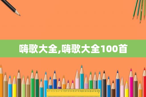 嗨歌大全,嗨歌大全100首