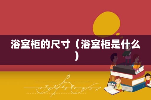 浴室柜的尺寸（浴室柜是什么）