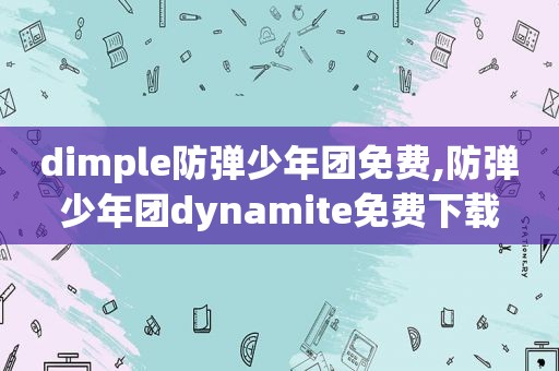 dimple防弹少年团免费,防弹少年团dynamite免费下载