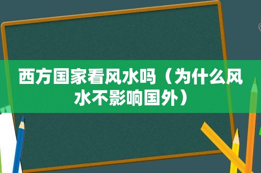 西方国家看风水吗（为什么风水不影响国外）