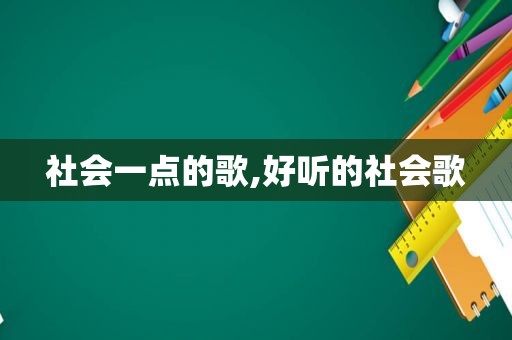 社会一点的歌,好听的社会歌