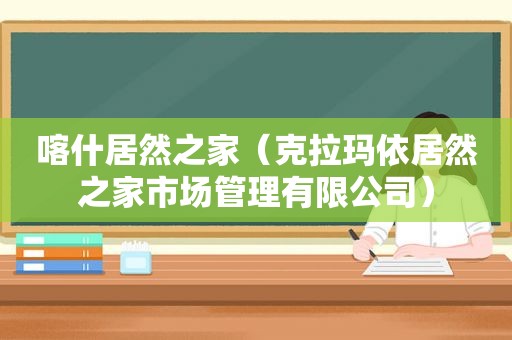 喀什居然之家（克拉玛依居然之家市场管理有限公司）