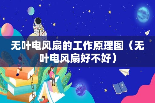 无叶电风扇的工作原理图（无叶电风扇好不好）