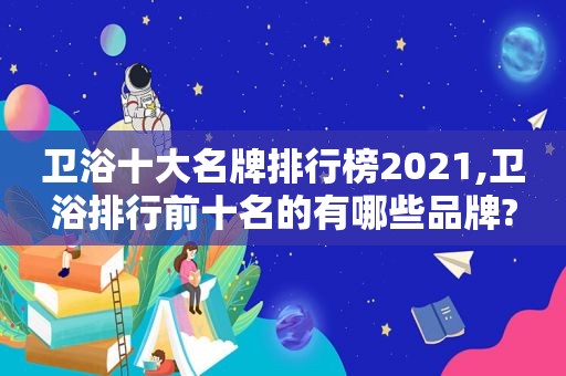 卫浴十大名牌排行榜2021,卫浴排行前十名的有哪些品牌?