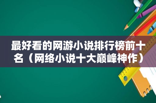 最好看的网游小说排行榜前十名（网络小说十大巅峰神作）