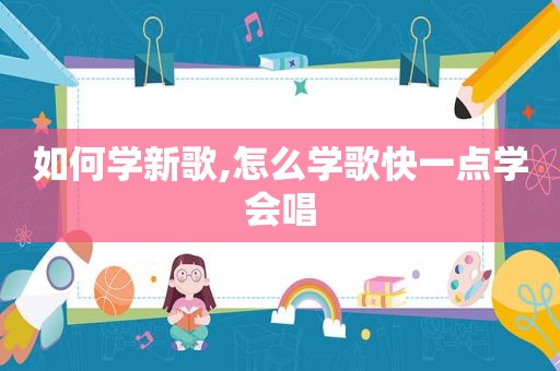 如何学新歌,怎么学歌快一点学会唱