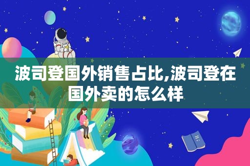 波司登国外销售占比,波司登在国外卖的怎么样