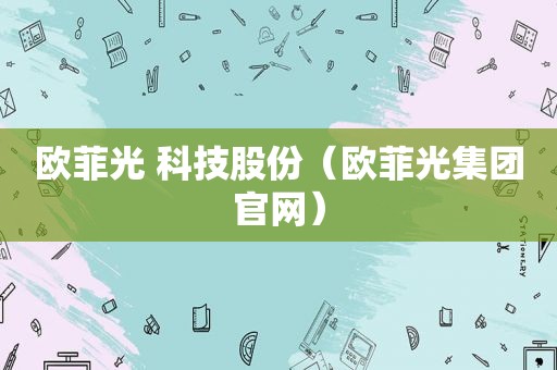 欧菲光 科技股份（欧菲光集团官网）