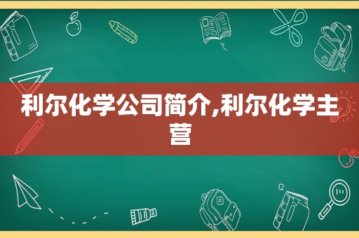 利尔化学公司简介,利尔化学主营