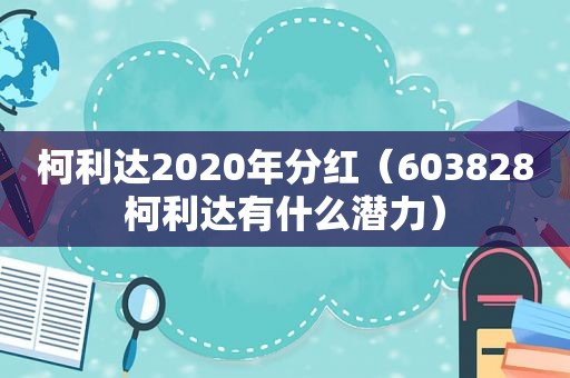 柯利达2020年分红（603828柯利达有什么潜力）