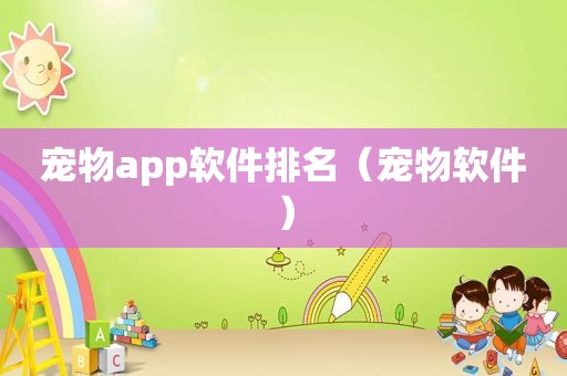 宠物app软件排名（宠物软件）