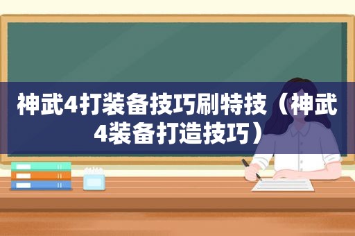 神武4打装备技巧刷特技（神武4装备打造技巧）