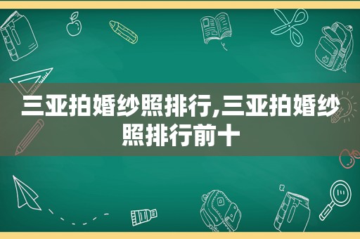 三亚拍婚纱照排行,三亚拍婚纱照排行前十