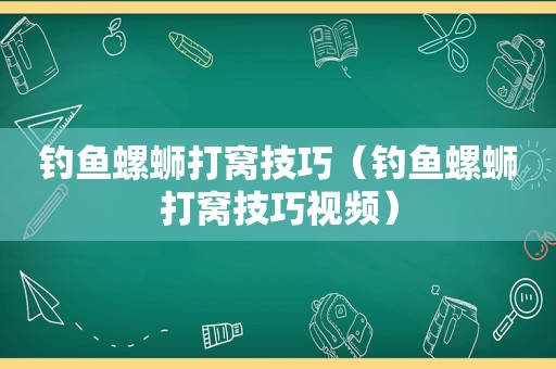 钓鱼螺蛳打窝技巧（钓鱼螺蛳打窝技巧视频）