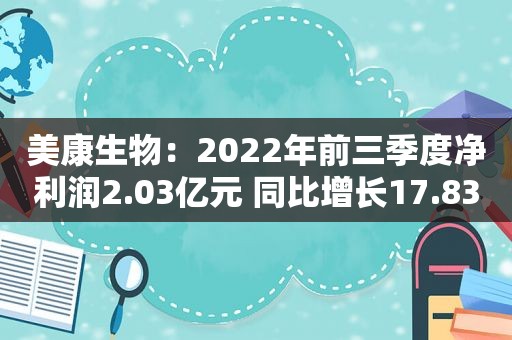 美康生物：2022年前三季度净利润2.03亿元 同比增长17.83%