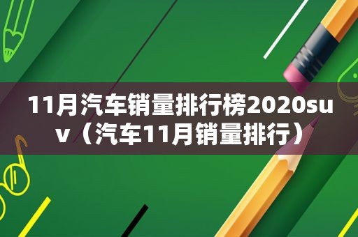 11月汽车销量排行榜2020suv（汽车11月销量排行）