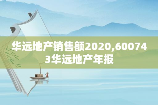 华远地产销售额2020,600743华远地产年报