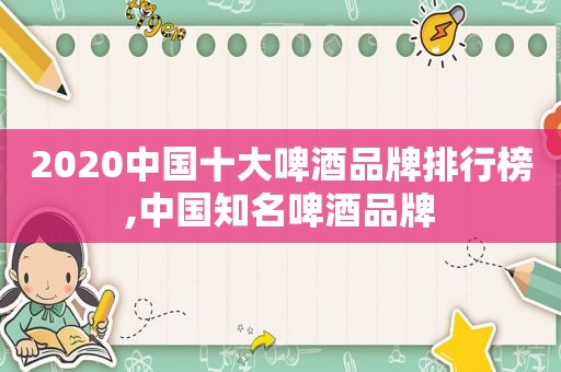 2020中国十大啤酒品牌排行榜,中国知名啤酒品牌