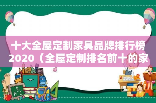 十大全屋定制家具品牌排行榜2020（全屋定制排名前十的家具品牌）