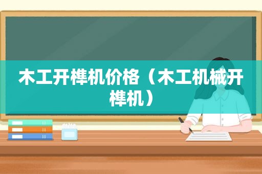 木工开榫机价格（木工机械开榫机）