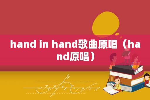 hand in hand歌曲原唱（hand原唱）