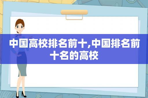 中国高校排名前十,中国排名前十名的高校