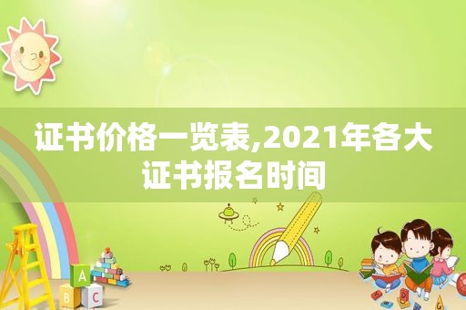 证书价格一览表,2021年各大证书报名时间