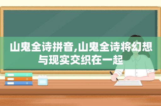 山鬼全诗拼音,山鬼全诗将幻想与现实交织在一起