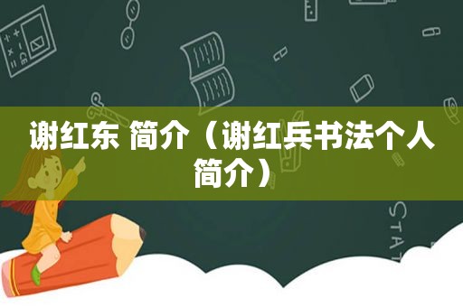 谢红东 简介（谢红兵书法个人简介）