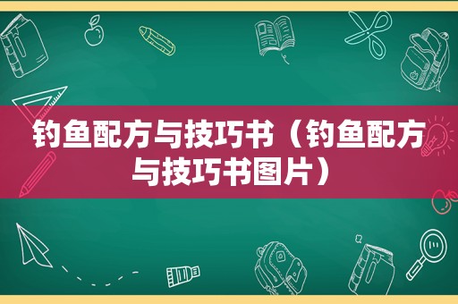 钓鱼配方与技巧书（钓鱼配方与技巧书图片）