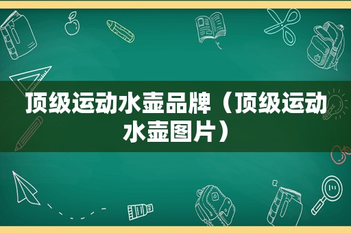 顶级运动水壶品牌（顶级运动水壶图片）